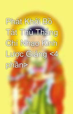 Phát Khởi Bồ Tát Thù Thắng Chí Nhạo Kinh Lược Giảng <4 phần>