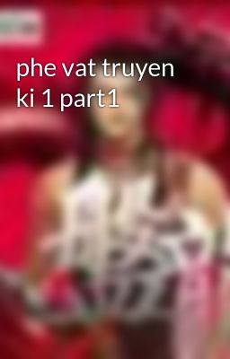 phe vat truyen ki 1 part1