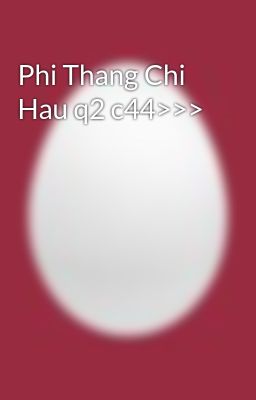 Phi Thang Chi Hau q2 c44>>>