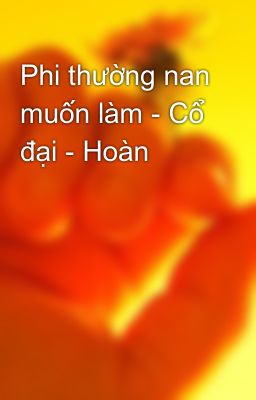 Phi thường nan muốn làm - Cổ đại - Hoàn