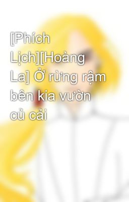 [Phích Lịch][Hoàng La] Ở rừng rậm bên kia vườn củ cải