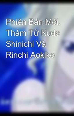 Phiên Bản Mới, Thám Tử Kudo Shinichi Và Rinchi Aokiko