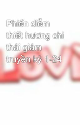 Phiến diễm thiết hương chi thái giám truyền kỳ 1-24