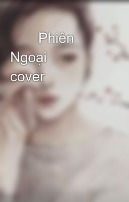 💕💕Phiên Ngoại cover💕💕