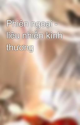 Phiên ngoại - liêu nhiễn kình thương