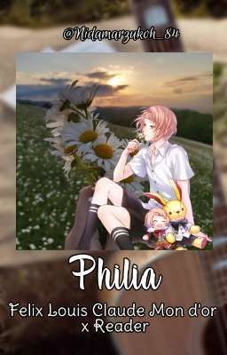 Philia || Felix Louis Claude Mont'dor X Reader