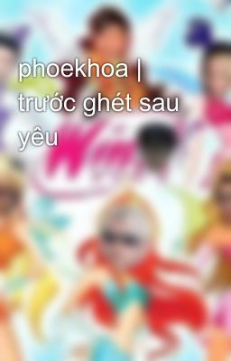 phoekhoa | trước ghét sau yêu 