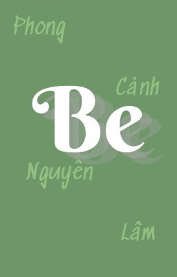 [Phong Cảnh Nguyên Lâm] (Oneshot) Be