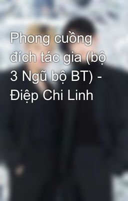 Phong cuồng đích tác gia (bộ 3 Ngũ bộ BT) - Điệp Chi Linh