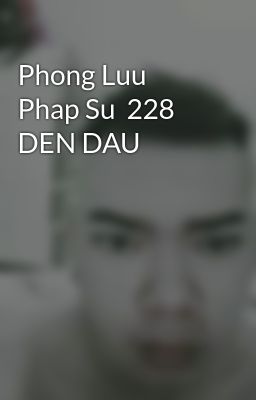 Phong Luu Phap Su  228 DEN DAU