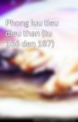 Phong luu tieu dieu than (tu 166 den 187)