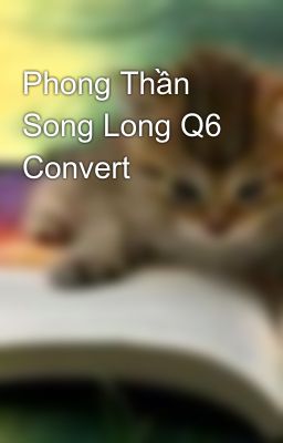 Phong Thần Song Long Q6 Convert