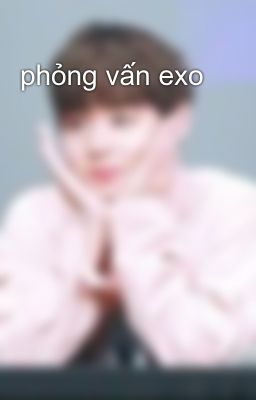 phỏng vấn exo