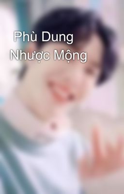  Phù Dung Nhược Mộng