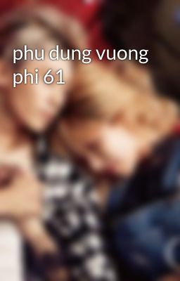 phu dung vuong phi 61