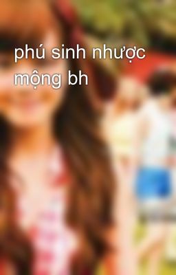 phú sinh nhược mộng bh