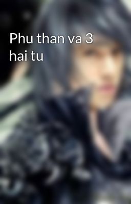 Phu than va 3 hai tu