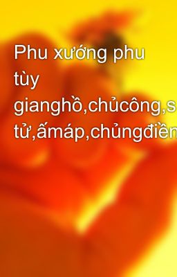 Phu xướng phu tùy gianghồ,chủcông,sinh tử,ấmáp,chủngđiền,1×1,HE