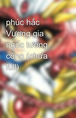 phúc hắc Vương gia ngốc tướng công (chưa full)