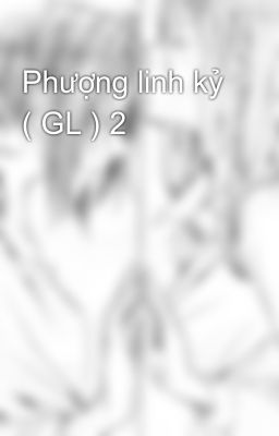 Phượng linh kỷ ( GL ) 2