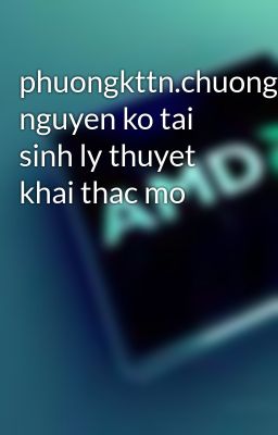 phuongkttn.chuong3tai nguyen ko tai sinh ly thuyet khai thac mo