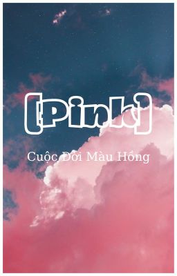 [Pink] Cuộc Đời Màu Hồng