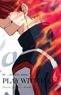 Play with Fire || Shouto Todoroki x Reader [ZAKOŃCZONE]