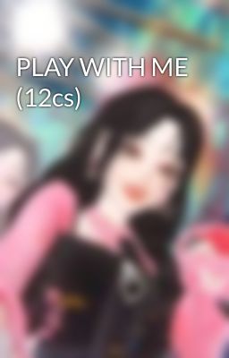 PLAY WITH ME (12cs)