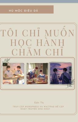 (PN) Tôi chỉ muốn học hành thật tốt - Hủ Mộc Điêu Dã