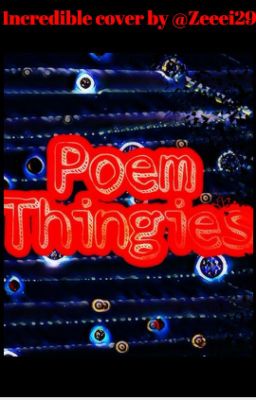 Poem thingies *shrugs*