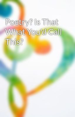 Poetry? Is That What You'd Call This?