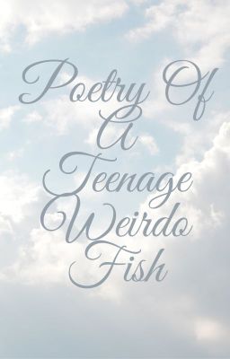 Poetry Of A Teenage Weirdo Fish