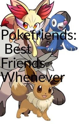 Pokefriends: Best Friends Whenever( sequel to Pokefriends) [On Hold]