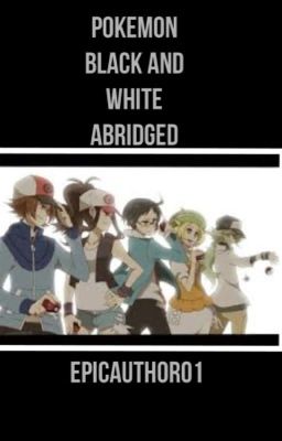 Pokemon Black and White: ABRIDGED