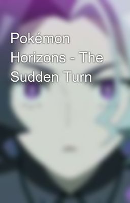 Pokémon Horizons - The Sudden Turn 