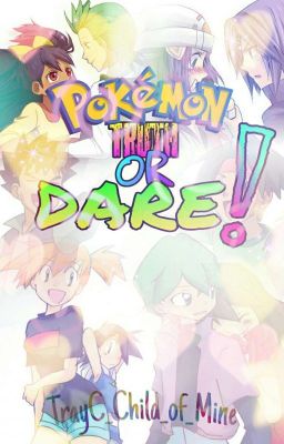 Pokémon Truth Or Dare! {ON HOLD} 