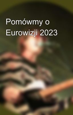 Pomówmy o Eurowizji 2023