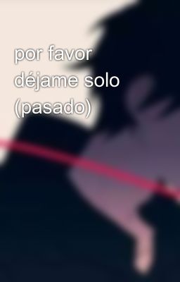 por favor déjame solo (pasado)