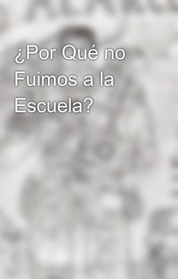 ¿Por Qué no Fuimos a la Escuela?