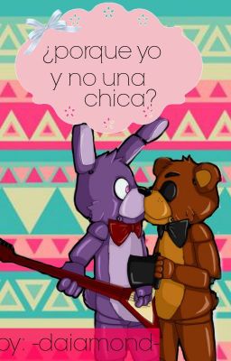 ¿Porque yo y no una chica? ✩ (freddy x bonnie)