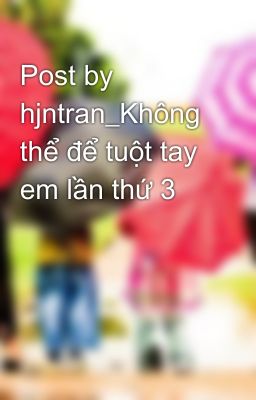 Post by hjntran_Không thể để tuột tay em lần thứ 3