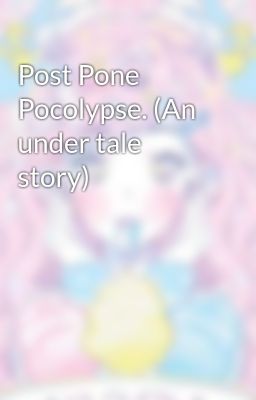 Post Pone Pocolypse. (An under tale story)