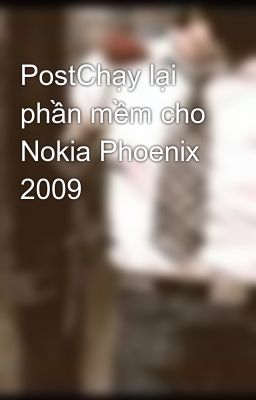 PostChạy lại phần mềm cho Nokia Phoenix 2009