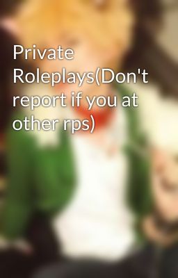 Private Roleplays(Don't report if you at other rps)