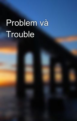 Problem và Trouble