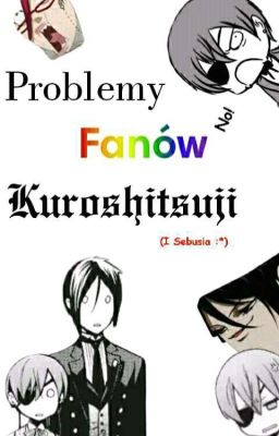 Problemy fanów Kuroshitsuji (I Sebusia)