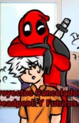 Proyectos Cancelados. (Deadpool: Y Futuros. (☞ﾟ∀ﾟ)☞).