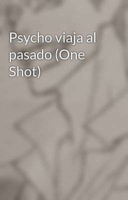 Psycho viaja al pasado (One Shot)