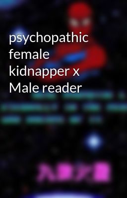 psychopathic female kidnapper x Male reader