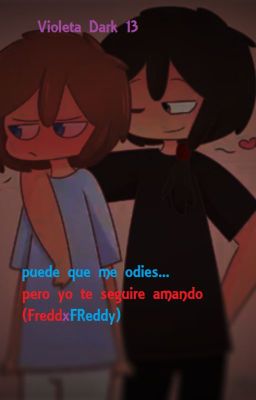 Puede que me odies...Pero yo te seguire amando (FreddxFreddy)